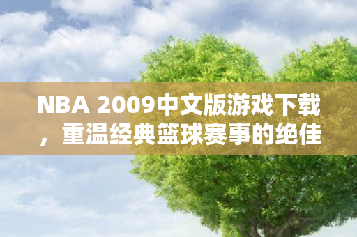 NBA 2009中文版游戏下载，重温经典篮球赛事的绝佳选择