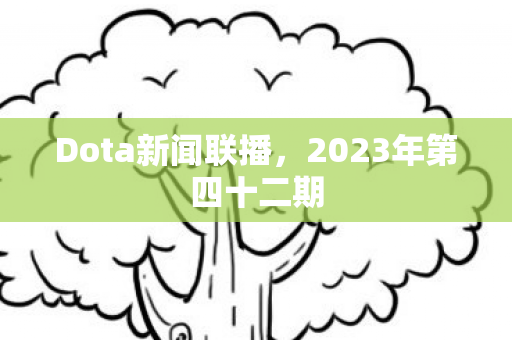 Dota新闻联播，2023年第四十二期