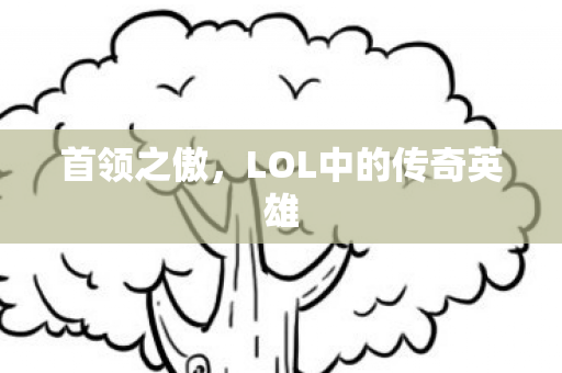 首领之傲，LOL中的传奇英雄
