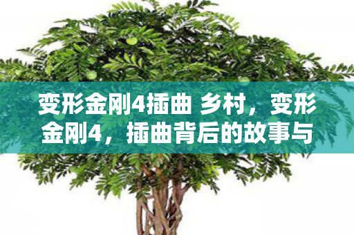 变形金刚4插曲 乡村，变形金刚4，插曲背后的故事与音乐魅力