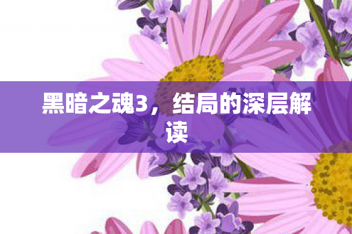 黑暗之魂3，结局的深层解读
