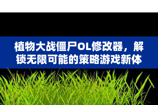 植物大战僵尸OL修改器，解锁无限可能的策略游戏新体验