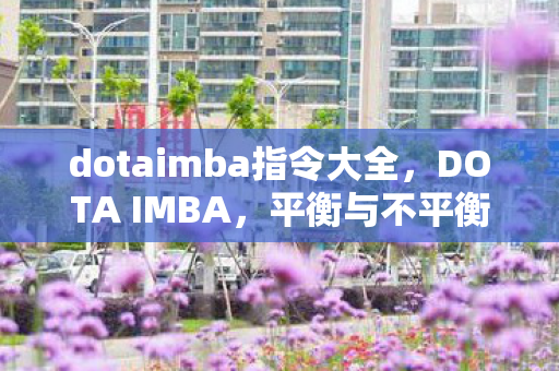dotaimba指令大全，DOTA IMBA，平衡与不平衡的艺术