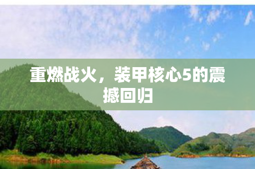 重燃战火，装甲核心5的震撼回归
