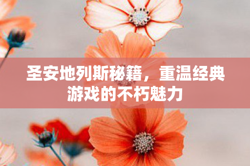 圣安地列斯秘籍，重温经典游戏的不朽魅力