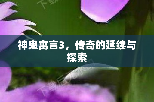 神鬼寓言3，传奇的延续与探索