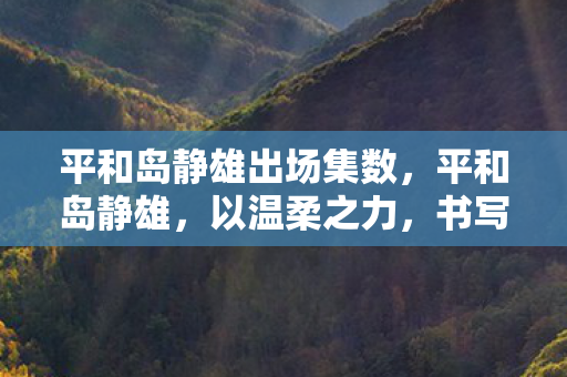 平和岛静雄出场集数，平和岛静雄，以温柔之力，书写坚韧人生