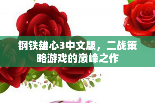 钢铁雄心3中文版，二战策略游戏的巅峰之作