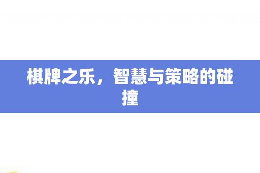 棋牌之乐，智慧与策略的碰撞