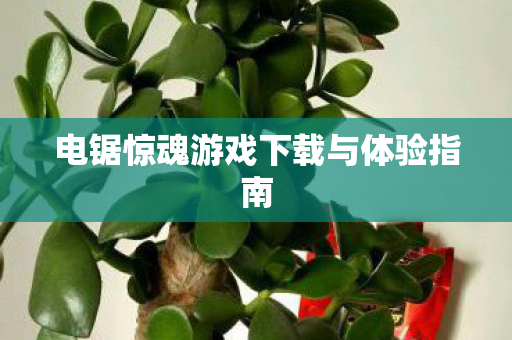 电锯惊魂游戏下载与体验指南
