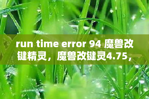 run time error 94 魔兽改键精灵,魔兽改键灵4.75,提升游戏体验的必备工具 run time error 94 魔兽改键精灵,魔兽改键灵4.75,提升游戏体验的必备工具