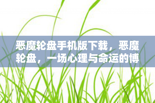 恶魔轮盘手机版下载，恶魔轮盘，一场心理与命运的博弈