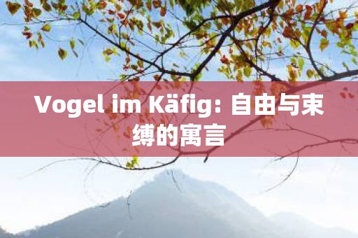 Vogel im Käfig: 自由与束缚的寓言