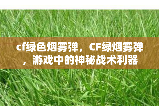 cf绿色烟雾弹，CF绿烟雾弹，游戏中的神秘战术利器
