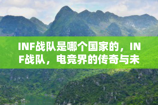 INF战队是哪个国家的,INF战队,电竞界的传奇与未来 INF战队是哪个国家的,INF战队,电竞界的传奇与未来