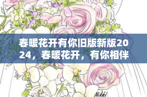 春暖花开有你旧版新版2024图片