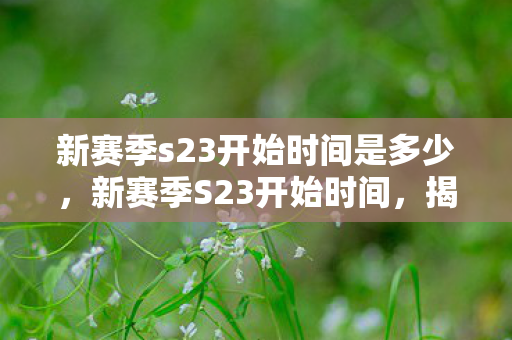 新赛季s23开始时间是多少图片