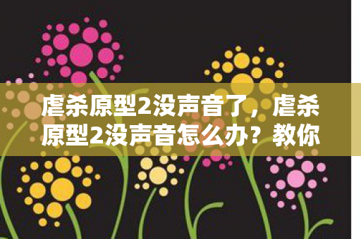 虐杀原型2没声音怎么办图片