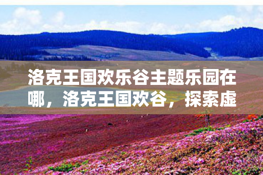 洛克王国欢乐谷主题乐园在哪图片