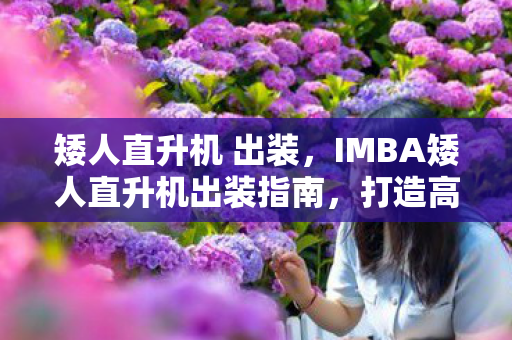 矮人直升机 出装，IMBA矮人直升机出装指南，打造高效战斗机器