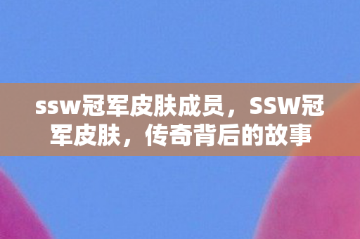ssw冠军皮肤成员，SSW冠军皮肤，传奇背后的故事