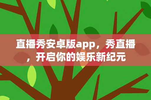 直播秀安卓版app，秀直播，开启你的娱乐新纪元