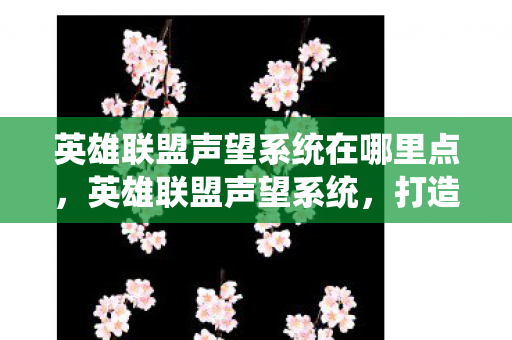 英雄联盟声望系统在哪里点，英雄联盟声望系统，打造你的荣耀之路