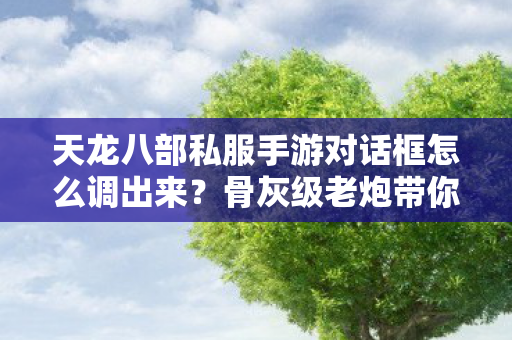 天龙八部私服手游对话框怎么调出来图片