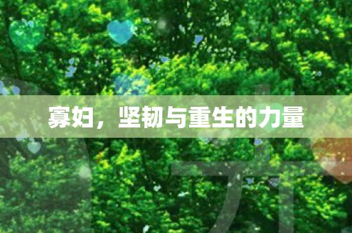 寡妇，坚韧与重生的力量