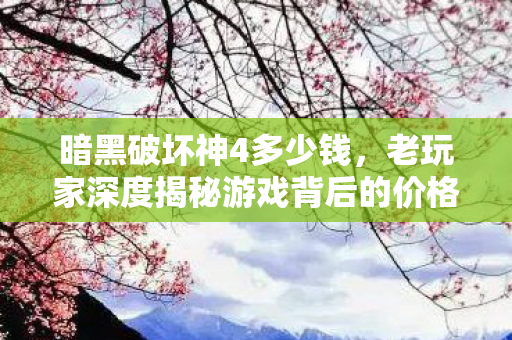老玩家深度揭秘游戏背后的价格真相图片