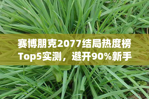 赛博朋克2077结局热度榜Top5实测图片