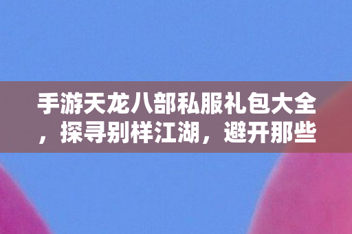 手游天龙八部私服礼包大全图片