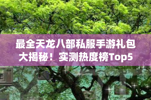 最全天龙八部私服手游礼包大揭秘图片