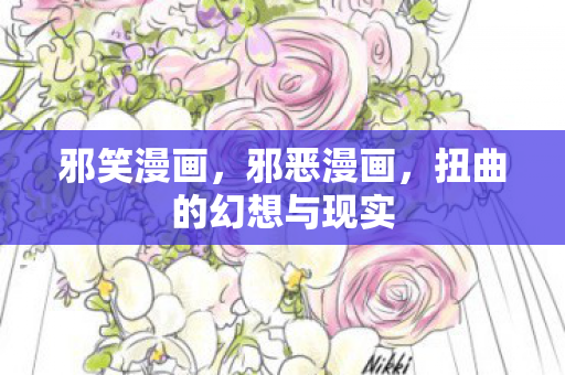 邪笑漫画，邪恶漫画，扭曲的幻想与现实