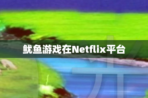 鱿鱼游戏在Netflix平台 鱿鱼游戏在Netflix平台