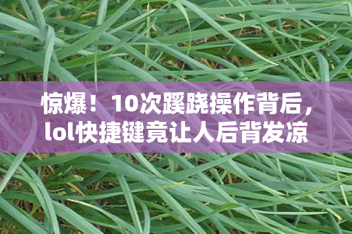 lol快捷键竟让人后背发凉图片
