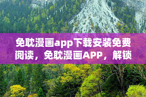 免耽漫画app下载安装免费阅读,免耽漫画APP,解锁无限想象的数字阅读新体验 免耽漫画app下载安装免费阅读,免耽漫画APP,解锁无限想象的数字阅读新体验