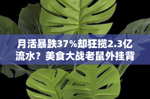 月活暴跌37%却狂揽2.3亿流水？美食大战老鼠外挂背后的作弊经济学
