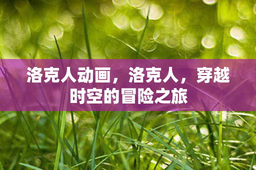 洛克人动画,洛克人,穿越时空的冒险之旅 洛克人动画,洛克人,穿越时空的冒险之旅