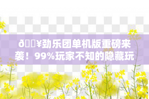 🔥劲乐团单机版重磅来袭!99%玩家不知的隐藏玩法大揭秘? 🔥劲乐团单机版重磅来袭!99%玩家不知的隐藏玩法大揭秘?