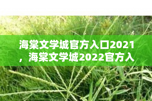 海棠文学城官方入口2021,海棠文学城2022官方入口,探索文学世界的奇妙之旅 海棠文学城官方入口2021,海棠文学城2022官方入口,探索文学世界的奇妙之旅