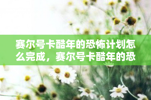 赛尔号卡酷年的恐怖计划怎么完成，赛尔号卡酷年的恐怖