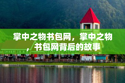 掌中之物书包网，掌中之物，书包网背后的故事