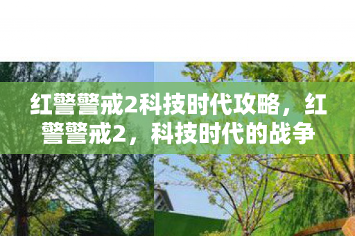 红警警戒2科技时代攻略，红警警戒2，科技时代的战争艺术