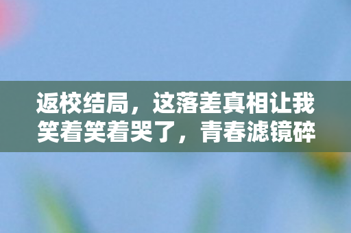 返校结局,这落差真相让我笑着笑着哭了,青春滤镜碎成二维码! 返校结局,这落差真相让我笑着笑着哭了,青春滤镜碎成二维码!