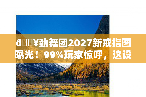 🔥劲舞团2027新戒指图曝光!99%玩家惊呼,这设计太逆天! 🔥劲舞团2027新戒指图曝光!99%玩家惊呼,这设计太逆天!