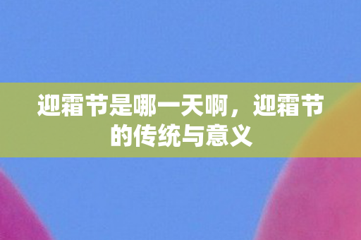 迎霜节是哪一天啊，迎霜节的传统与意义