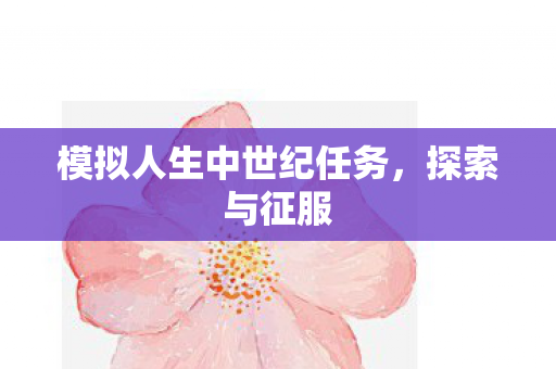 模拟人生中世纪任务，探索与征服