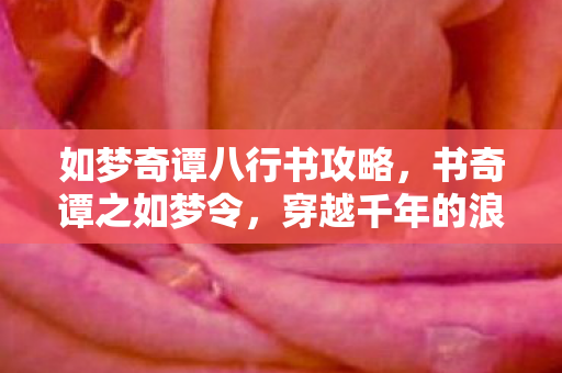 如梦奇谭八行书攻略，书奇谭之如梦令，穿越千年的浪漫邂逅