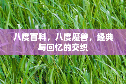 八度百科，八度魔兽，经典与回忆的交织